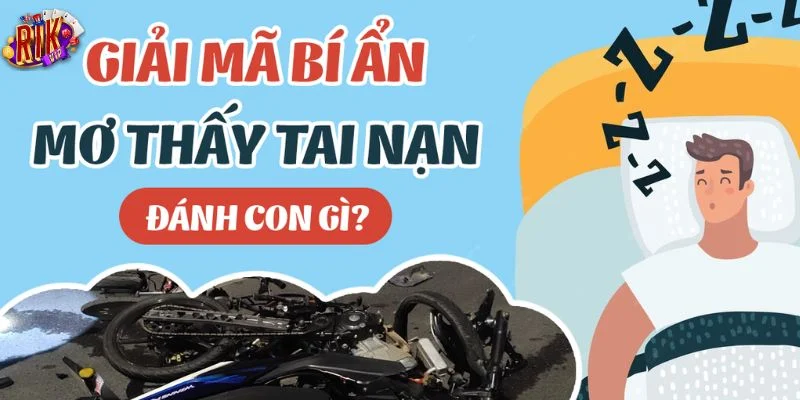 Giải mã giấc mơ thấy tai nạn giúp bet thủ chốt số đẹp. 